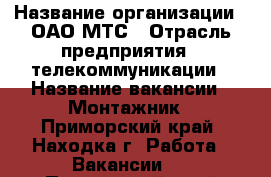  › Название организации ­ ОАО МТС › Отрасль предприятия ­ телекоммуникации › Название вакансии ­ Монтажник - Приморский край, Находка г. Работа » Вакансии   . Приморский край,Находка г.